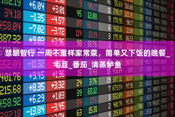 慧眼智行 一周不重样家常菜，简单又下饭的晚餐_毛豆_番茄_清蒸鲈鱼